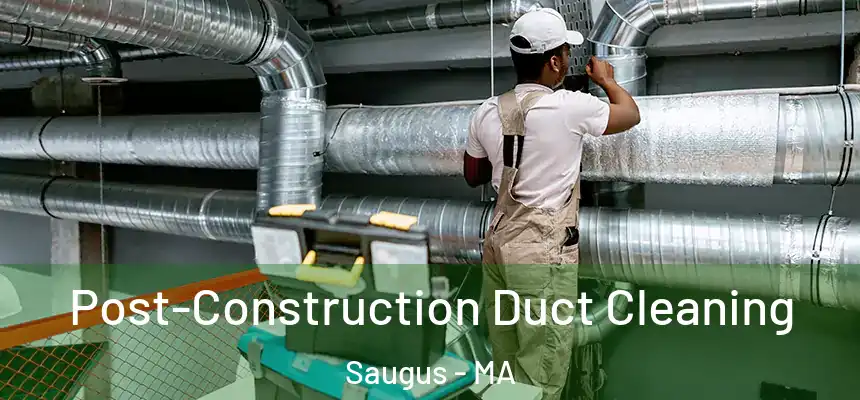 Post-Construction Duct Cleaning Saugus - MA