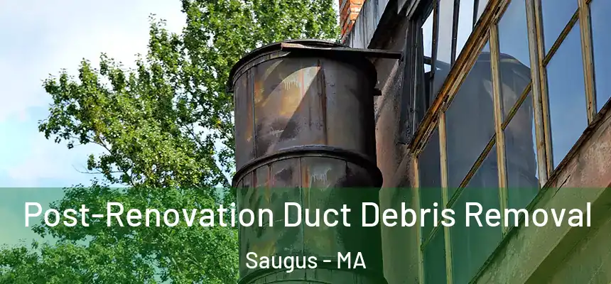  Post-Renovation Duct Debris Removal Saugus - MA